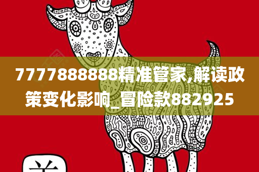 7777888888精准管家,解读政策变化影响_冒险款882925