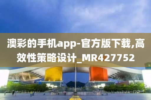 澳彩的手机app-官方版下载,高效性策略设计_MR427752