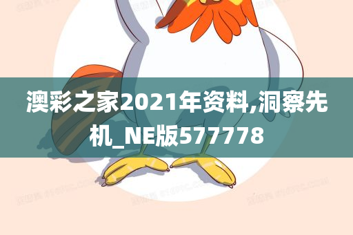 澳彩之家2021年资料,洞察先机_NE版577778