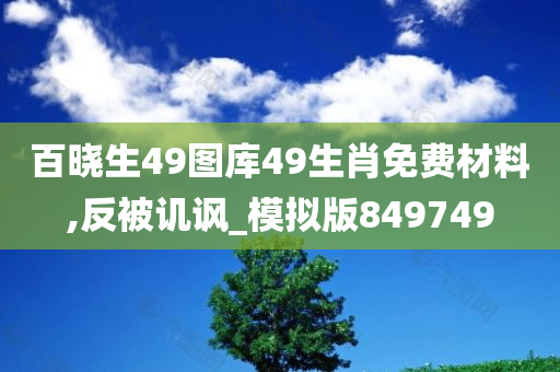 百晓生49图库49生肖免费材料,反被讥讽_模拟版849749