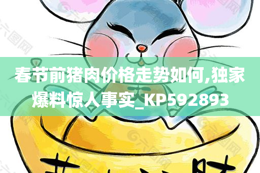 春节前猪肉价格走势如何,独家爆料惊人事实_KP592893