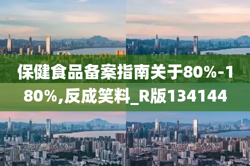 保健食品备案指南关于80%-180%,反成笑料_R版134144