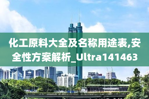 化工原料大全及名称用途表,安全性方案解析_Ultra141463