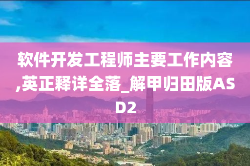 软件开发工程师主要工作内容,英正释详全落_解甲归田版ASD2