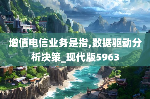 增值电信业务是指,数据驱动分析决策_现代版5963