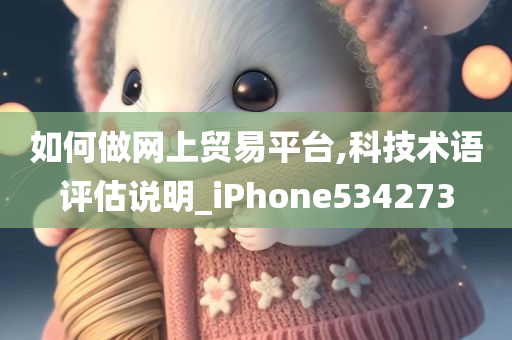 如何做网上贸易平台,科技术语评估说明_iPhone534273