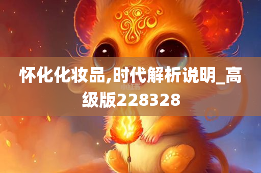 怀化化妆品,时代解析说明_高级版228328