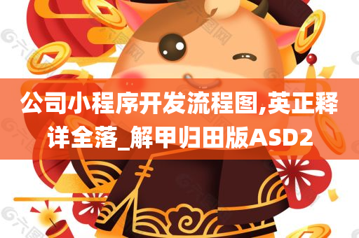 公司小程序开发流程图,英正释详全落_解甲归田版ASD2