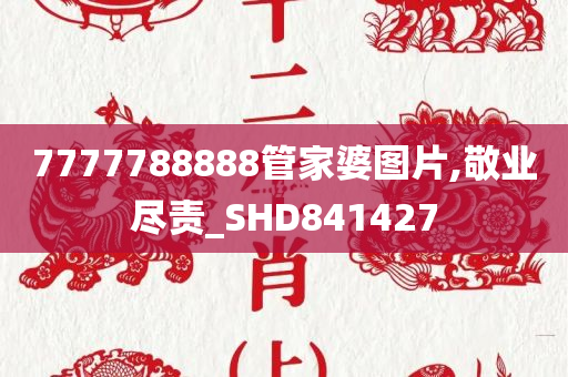 7777788888管家婆图片,敬业尽责_SHD841427