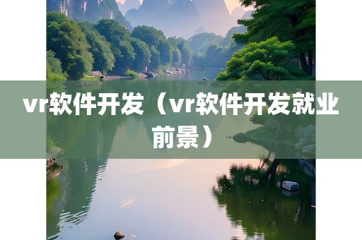 vr软件开发（vr软件开发就业前景）