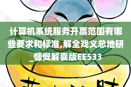 计算机系统服务开票范围有哪些要求和标准,解全戏义总地研_慷慨解囊版EE533