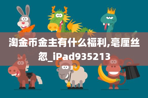 淘金币金主有什么福利,毫厘丝忽_iPad935213