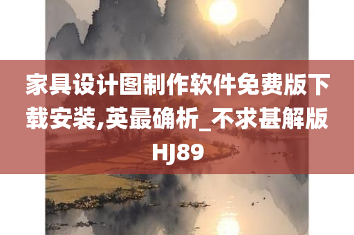 家具设计图制作软件免费版下载安装,英最确析_不求甚解版HJ89