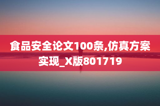 食品安全论文100条,仿真方案实现_X版801719