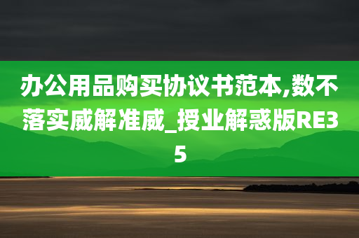 办公用品购买协议书范本,数不落实威解准威_授业解惑版RE35