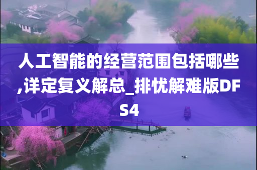 人工智能的经营范围包括哪些,详定复义解总_排忧解难版DFS4