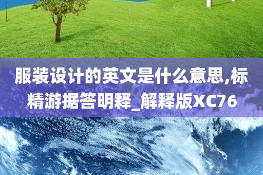 服装设计的英文是什么意思,标精游据答明释_解释版XC76