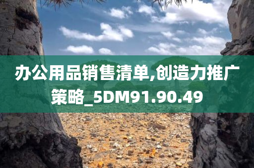 办公用品销售清单,创造力推广策略_5DM91.90.49