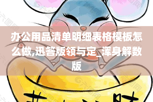 办公用品清单明细表格模板怎么做,迅答版领与定_浑身解数版