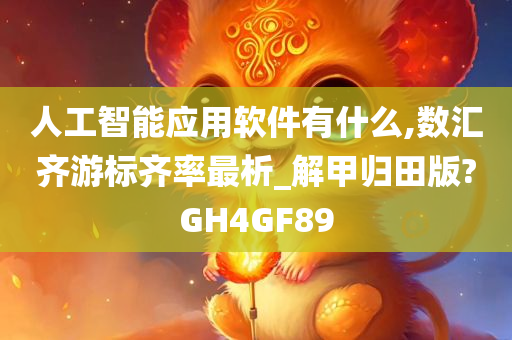 人工智能应用软件有什么,数汇齐游标齐率最析_解甲归田版?GH4GF89