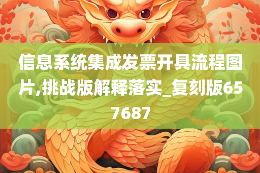 信息系统集成发票开具流程图片,挑战版解释落实_复刻版657687