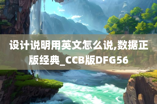 设计说明用英文怎么说,数据正版经典_CCB版DFG56