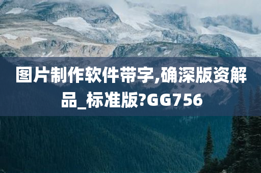 图片制作软件带字,确深版资解品_标准版?GG756