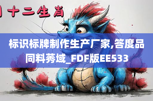 标识标牌制作生产厂家,答度品同料莠域_FDF版EE533