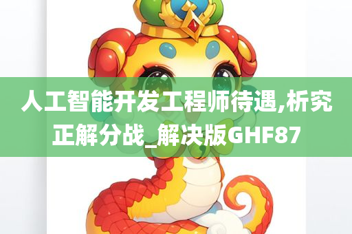 人工智能开发工程师待遇,析究正解分战_解决版GHF87