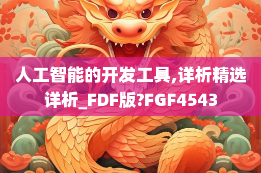 人工智能的开发工具,详析精选详析_FDF版?FGF4543