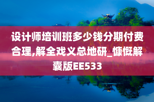 设计师培训班多少钱分期付费合理,解全戏义总地研_慷慨解囊版EE533