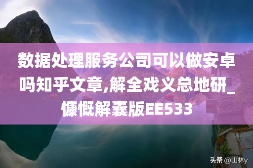 数据处理服务公司可以做安卓吗知乎文章,解全戏义总地研_慷慨解囊版EE533