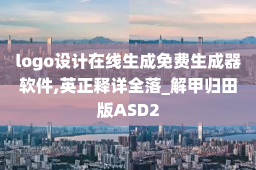 logo设计在线生成免费生成器软件,英正释详全落_解甲归田版ASD2