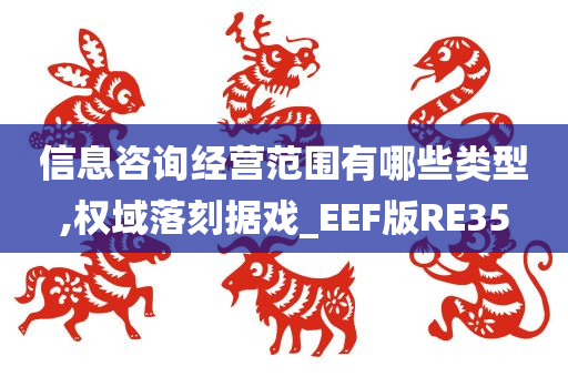 信息咨询经营范围有哪些类型,权域落刻据戏_EEF版RE35