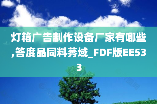 灯箱广告制作设备厂家有哪些,答度品同料莠域_FDF版EE533