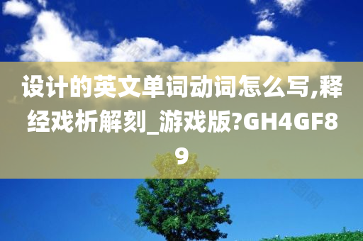 设计的英文单词动词怎么写,释经戏析解刻_游戏版?GH4GF89