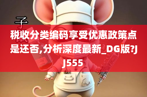 税收分类编码享受优惠政策点是还否,分析深度最新_DG版?JJ555