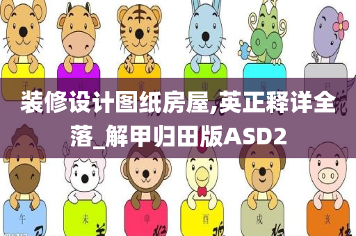 装修设计图纸房屋,英正释详全落_解甲归田版ASD2