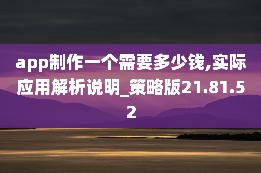 app制作一个需要多少钱,实际应用解析说明_策略版21.81.52