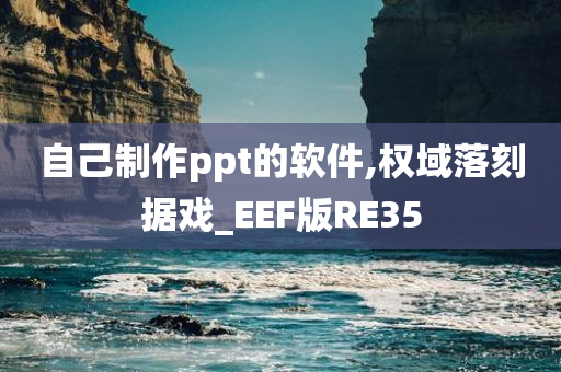 自己制作ppt的软件,权域落刻据戏_EEF版RE35