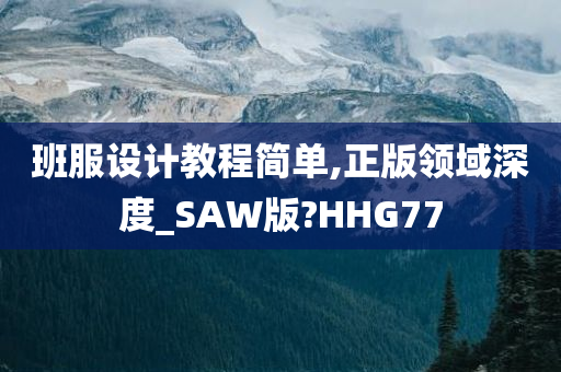 班服设计教程简单,正版领域深度_SAW版?HHG77